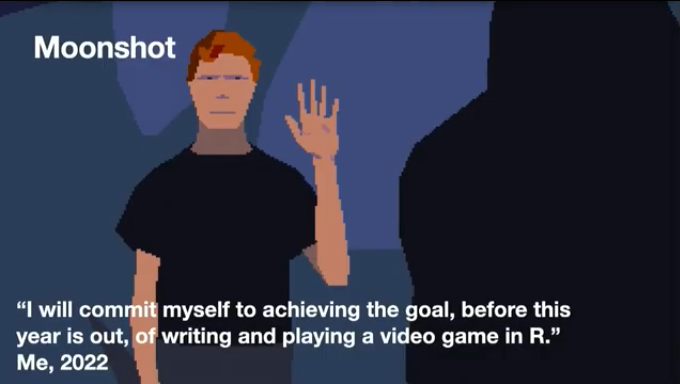 A screenshot of the game with the main character apparently waving to a shadowy silhouette in the foreground. The overalid title says 'moonshot' and text at the bottom is a quote by Mike Cheng saying 'i will commit myself to achieving the goal, before the year is out, of writing and playing a videogame in R'.
